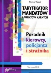Okładka książki Taryfikator mandatów i punktów karnych. Poradnik kierowcy, policjanta i strażnika Mariusz Wasiak