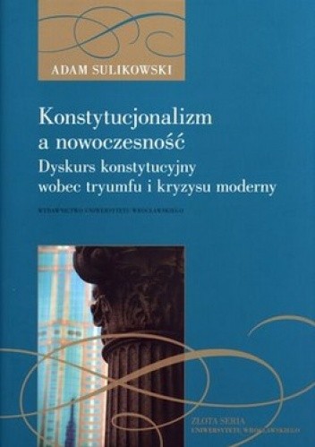 Okładka książki Konstytucjonalizm a nowoczesność. Dyskurs konstytucyjny wobec tryumfu i kryzysu moderny Adam Sulikowski