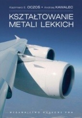 Okładka książki Kształtowanie metali lekkich + CD Kazimierz E. Oczoś, Andrzej Kawalec