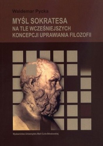 Okładka książki Myśl Sokratesa na tle wcześniejszych koncepcji uprawiania filozofii Waldemar Pycka