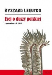 Okładka książki Esej o duszy polskiej. Z posłowiem A.D. 2012 Ryszard Legutko