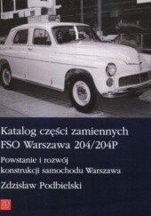 Okładka książki Katalog części zamiennych FSO Warszawa 204/204P. Powstanie i rozwój konstrukcji samochodu Warszawa Zdzisław Podbielski