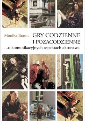 Okładka książki Gry codzienne i pozacodzienne... o komunikacyjnych aspektach aktorstwa Monika Braun
