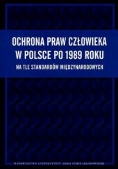 Okładka książki Ochrona praw człowieka w Polsce po 1989 roku. Na tle standardów międzynarodowych. Wybrane zagadnienia