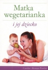 Okładka książki Matka wegetarianka i jej dziecko Carolin Pawlak, Roman Pawlak