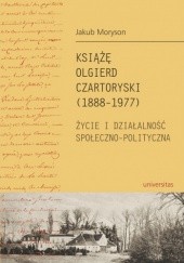 Okładka książki Książę Olgierd Czartoryski (1888-1977). Życie i działalność społeczno-polityczna Jakub Moryson