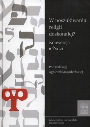 Okładka książki W poszukiwaniu religii doskonałej? Konwersja a Żydzi Agnieszka Jagodzińska