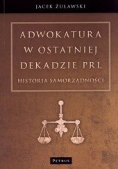 Okładka książki Adwokatura w ostatniej dekadzie PRL. Historia samorządności