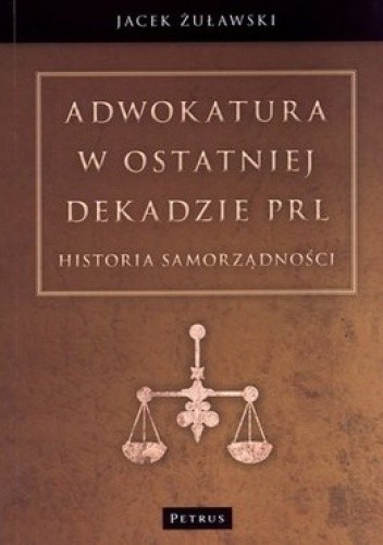 Okładka książki Adwokatura w ostatniej dekadzie PRL. Historia samorządności Jacek Żuławski