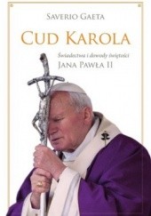 Okładka książki Cud Karola. Świadectwa i dowody świętości Jana Pawła II Saverio Gaeta