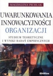Okładka książki Uwarunkowania innowacyjności organizacji. Studium teoretyczne i wyniki badań empirycznych Magdalena Pichlak