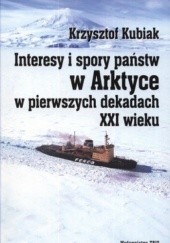 Okładka książki Interesy i spory państw w Arktyce w pierwszych dekadach XXI wieku Krzysztof Kubiak