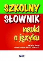 Okładka książki Szkolny słownik nauki o języku Lidia Malczewska-Garsztkowiak, Jan Malczewski