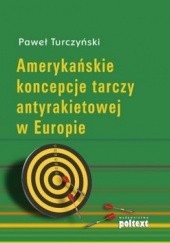 Okładka książki Amerykańskie koncepcje tarczy antyrakietowej w Europie Paweł Turczyński
