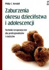 Okładka książki Zaburzenia okresu dzieciństwa i adolescencji. Techniki terapeutyczne dla profesjonalistów i rodziców Philip C. Kendall