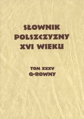 Okładka książki Słownik polszczyzny XVI wieku. Tom 35. Q-ROWNY praca zbiorowa