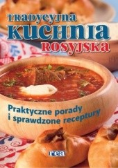 Okładka książki Tradycyjna kuchnia rosyjska. Praktyczne porady i sprawdzone receptury praca zbiorowa