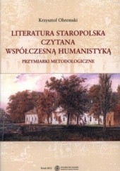 Okładka książki Literatura staropolska czytana współczesną humanistyką. Przymiarki metodologiczne Krzysztof Obremski