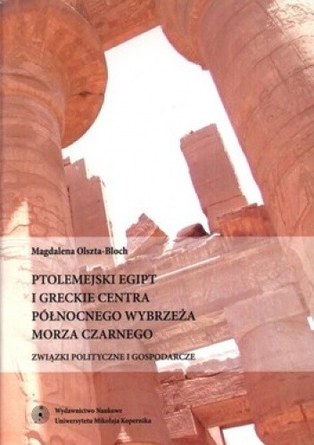 Okładka książki Ptolemejski Egipt i greckie centra północnego wybrzeża Morza Czarnego. Związki polityczne i gospodarcze Magdalena Olszta-Bloch