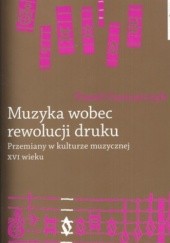 Okładka książki Muzyka wobec rewolucji druku. Przemiany w kulturze muzycznej XVI wieku Paweł Gancarczyk