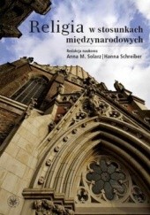 Okładka książki Religia w stosunkach międzynarodowych Anna M. Solarz, Hanna Schreiber