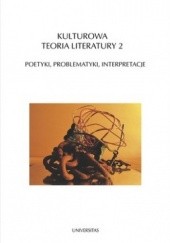 Okładka książki Kulturowa teoria literatury 2. Poetyki, problematyki, interpretacje Ryszard Nycz, Teresa Walas