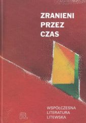 Okładka książki Zranieni przez czas. Współczesna literatura litewska