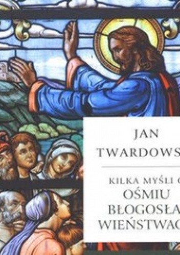 Okładka książki Kilka myśli o Ośmiu Błogosławieństwach Jan Twardowski