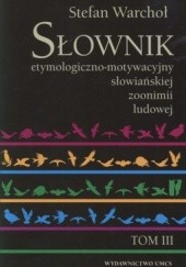 Okładka książki Słownik etymologiczno-motywacyjny słowiańskiej zoonimii ludowej. Tom 3. Koty, psy Stefan Warchoł