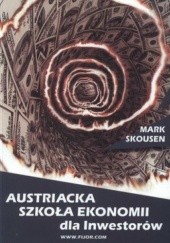 Okładka książki Austriacka Szkoła Ekonomii dla inwestorów czyli Ludwig von Mises wchodzi na giełdę Mark Skousen