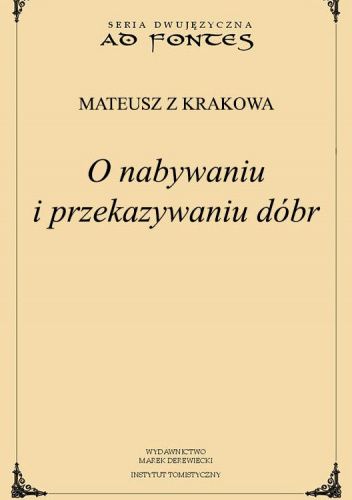Okładka książki O nabywaniu i przekazywaniu dóbr. Podstawowe pojęcia, lichwa i etyka kupiecka Mateusz z Krakowa