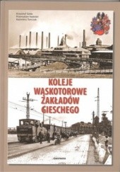 Okładka książki Koleje wąskotorowe zakładów Gieschego Przemysław Nadolski, Krzysztof Soida, Kazimierz Tomczak