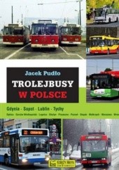 Okładka książki Trolejbusy w Polsce. Gdynia, Sopot, Lublin, Tychy ... Jacek Pudło