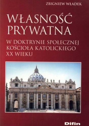 Okładka książki Własność prywatna w doktrynie społecznej Kościoła katolickiego XX wieku Zbigniew Władek