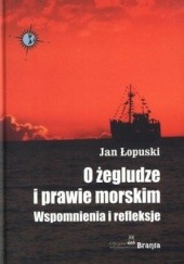 Okładka książki O żegludze i prawie morskim. Wspomnienia i refleksje Jan Łopuski