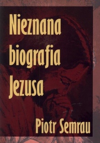 Okładka książki Nieznana biografia Jezusa Piotr Semrau