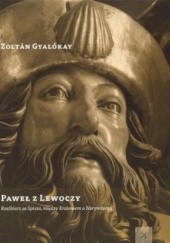 Okładka książki Paweł z Lewoczy. Rzeźbiarz ze Spisza, między Krakowem a Norymbergą