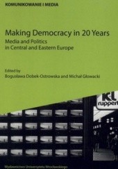 Okładka książki Making Democracy in 20 Years. Media and Politics ine Central and Eastern Europe Bogusława Dobek-Ostrowska, Michał Głowacki