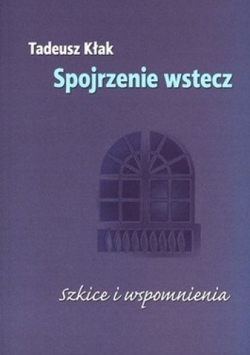 Okładka książki Spojrzenie wstecz. Szkice i wspomnienia Tadeusz Kłak