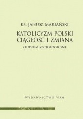 Okładka książki Katolicyzm polski. Ciągłość i zmiana. Studium socjologiczne Janusz Mariański