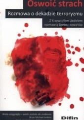 Okładka książki Oswoić strach. Rozmowa o dekadzie terroryzmu Dorota Kowalska, Krzysztof Liedel