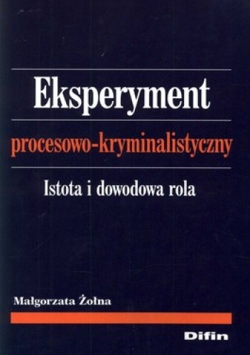 Okładka książki Eksperyment procesowo-kryminalistyczny. Istota i dowodowa rola Małgorzata Żołna