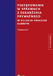 Okładka książki Postępowanie w sprawach z oskarżenia prywatnego w polskim procesie karnym Damian Gil
