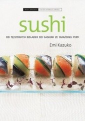 Okładka książki Sushi. Od tęczowych roladek do sashimi ze smażonej ryby Emi Kazuko