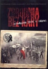 Okładka książki Zbrodnia bez kary. Grudzień 1970 w Gdyni Piotr Brzeziński, Robert Chrzanowski, Anna Nadarzyńska-Piszczewiat