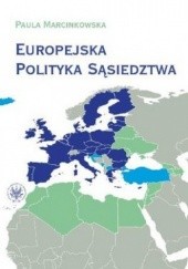 Okładka książki Europejska Polityka Sąsiedztwa. Unia Europejska i jej sąsiedzi - wzajemne relacje i wyzwania