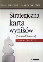 Okładka książki Strategiczna karta wyników (Balanced Scorecard). Teoria i praktyka Adam Jabłoński, Marek Jabłoński