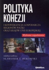 Okładka książki Polityka kohezji i konwergencja gospodarcza regionów Polski oraz krajów Unii Europejskiej. Wybrane zagdanienia Sławomir I. Bukowski