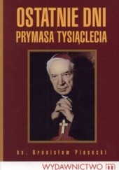Okładka książki Ostatnie dni Prymasa Tysiąclecia Bronisław Piasecki