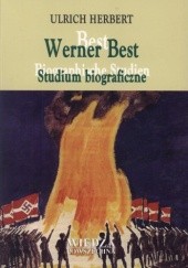Okładka książki Werner Best. Studium biograficzne. O radykalizmie, światopoglądzie i rozsądku 1903-1989 Ulrich Herbert